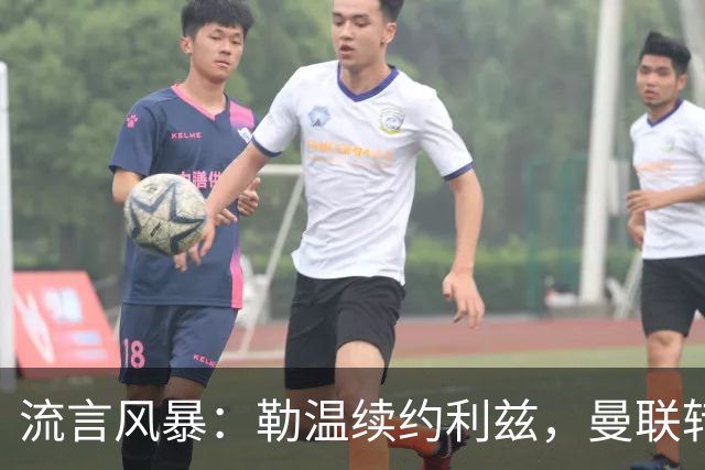 流言风暴：勒温续约利兹，曼联转会计划泡汤？