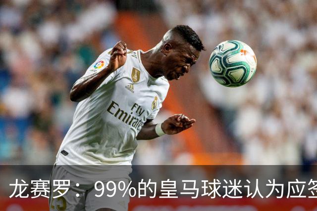 龙赛罗：99%的皇马球迷认为应签罗德里，他来了皇马就无敌了
